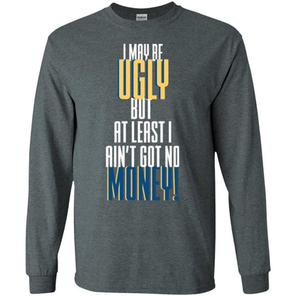 I Maybe Ugly But At Least Ain't Got No Money T-shirt Dark Heather