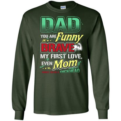 Dad You Are Funny Brave My First Love, Even Mom Thinks You're A Dickhead Forest Green