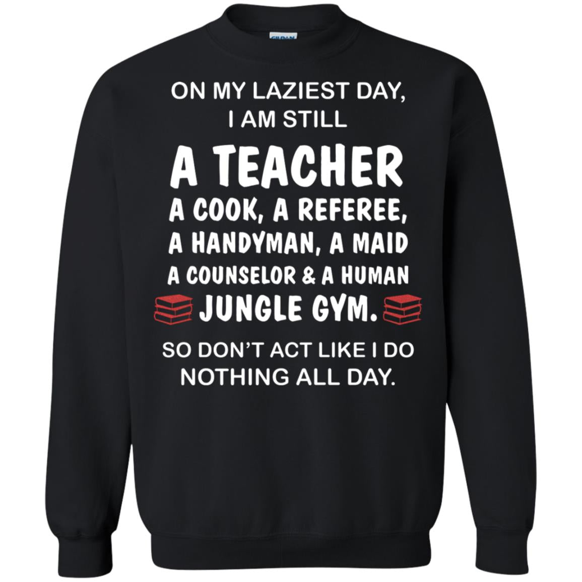 On My Laziest Day I Am Still A Teacher ShirtG180 Gildan Crewneck Pullover Sweatshirt 8 oz.