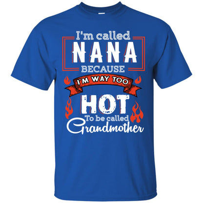 I'm Called Nana Because I'm Way Too Hot To Be Called Grandmother Shirt Royal