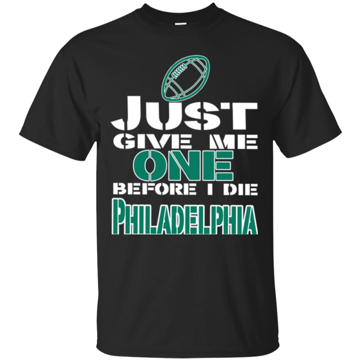 Football Lover T-shirt Just Give Me One Before I Die Philadelphia Black