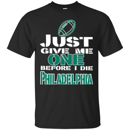 Football Lover T-shirt Just Give Me One Before I Die Philadelphia Black