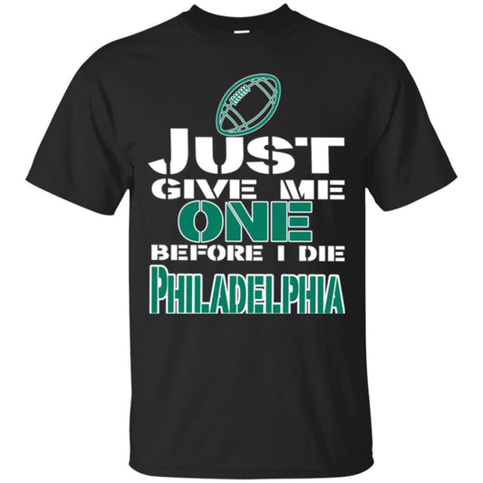 Football Lover T-shirt Just Give Me One Before I Die Philadelphia Black