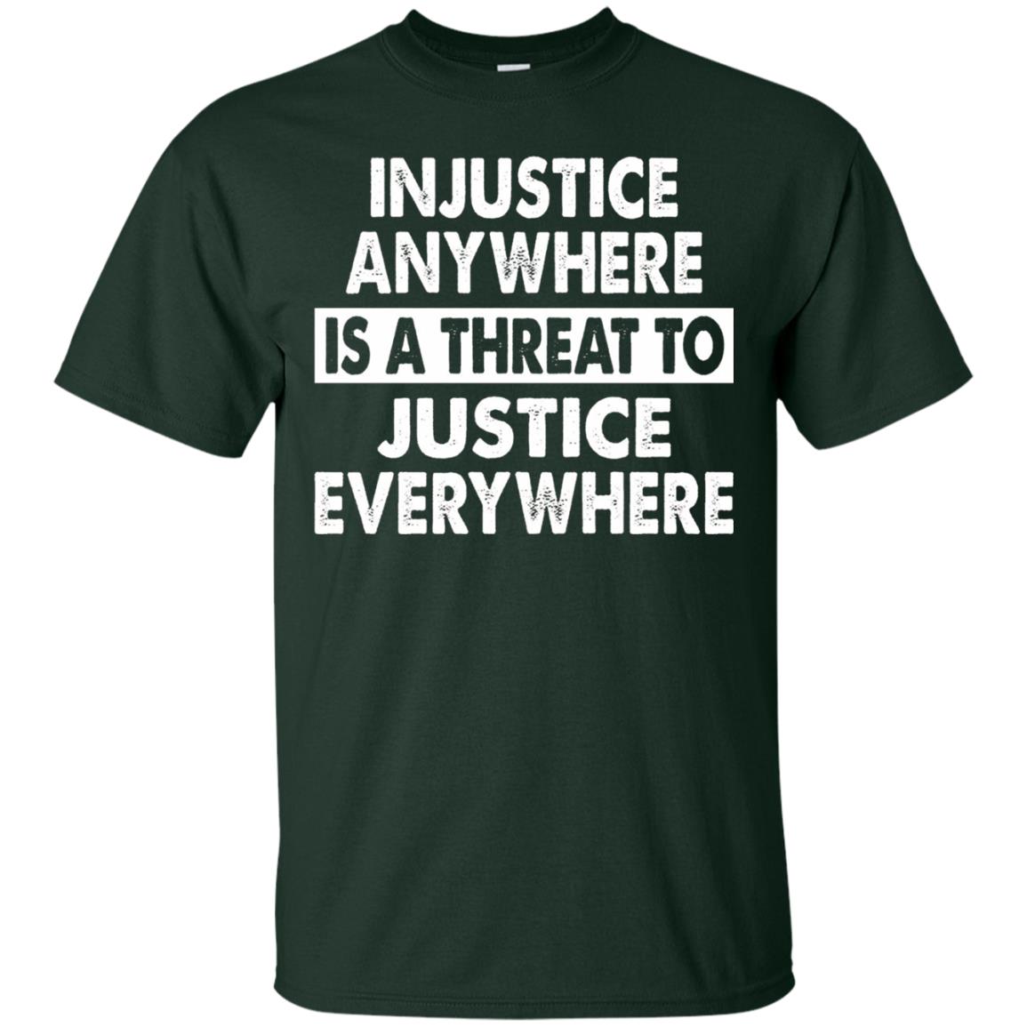Injustice Anywhere Is A Threat To Justice Everywhere T-shirt Forest
