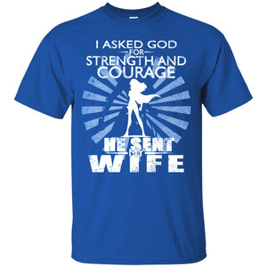 I Asked God For Strength And Courage He Sent My Wife T-shirt