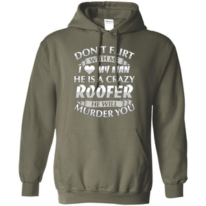 Roofer T-shirt Don_t Flirt With Me I Love My Crazy