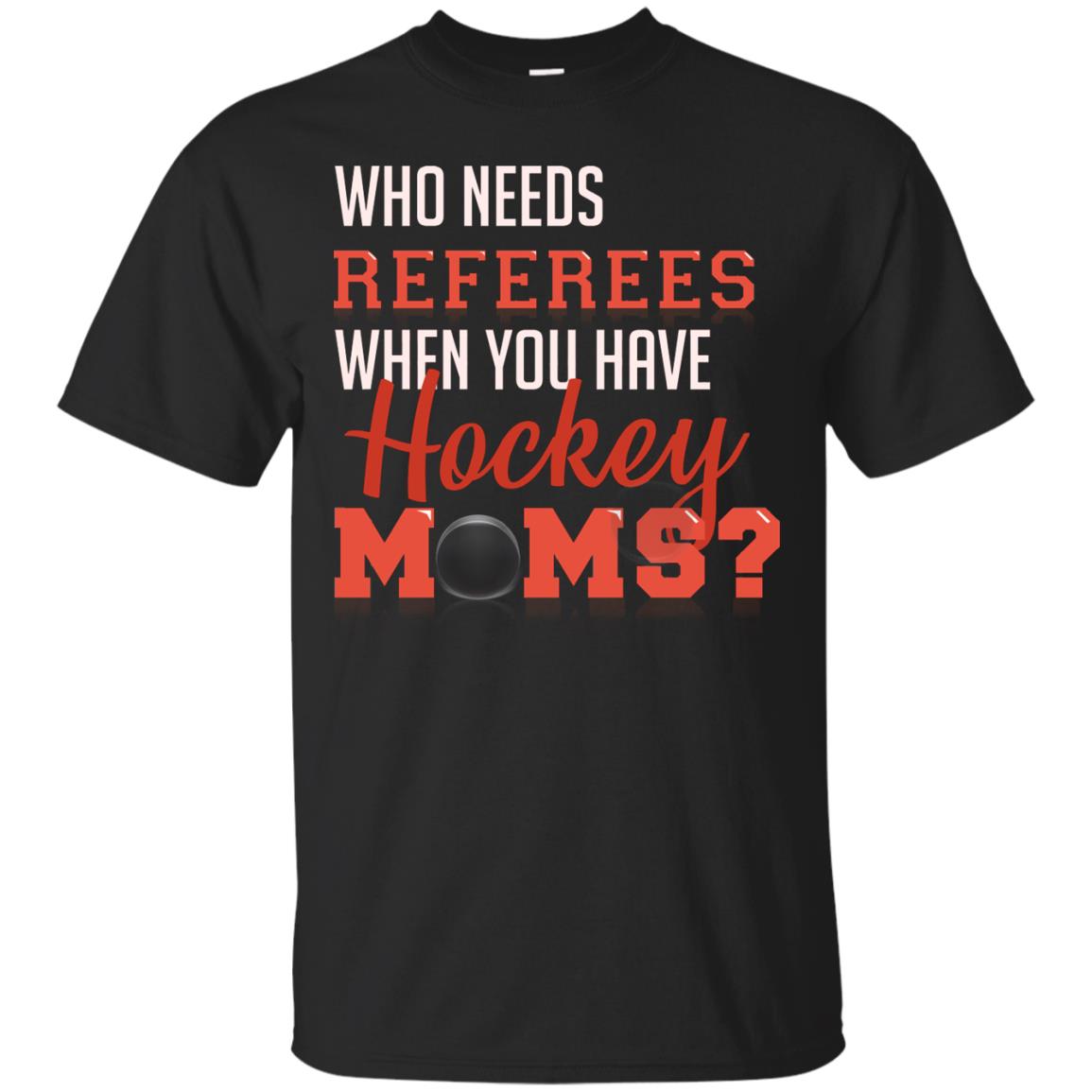 Who Needs Referees When You Have Hockey Moms Shirt Black