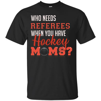 Who Needs Referees When You Have Hockey Moms Shirt Black