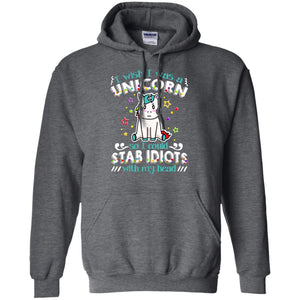 I Wish I Was A Unicorn So I Could Stab Idiots With My HeadG185 Gildan Pullover Hoodie 8 oz.