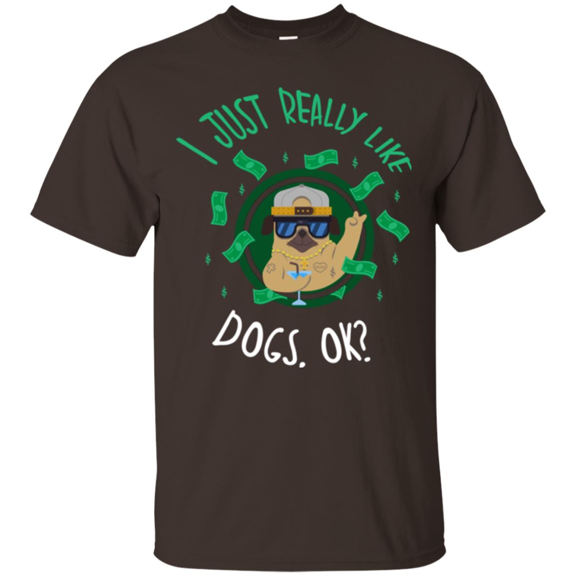Dog Lover T-shirt I Just Really Like Dogs, Ok Dark Chocolate