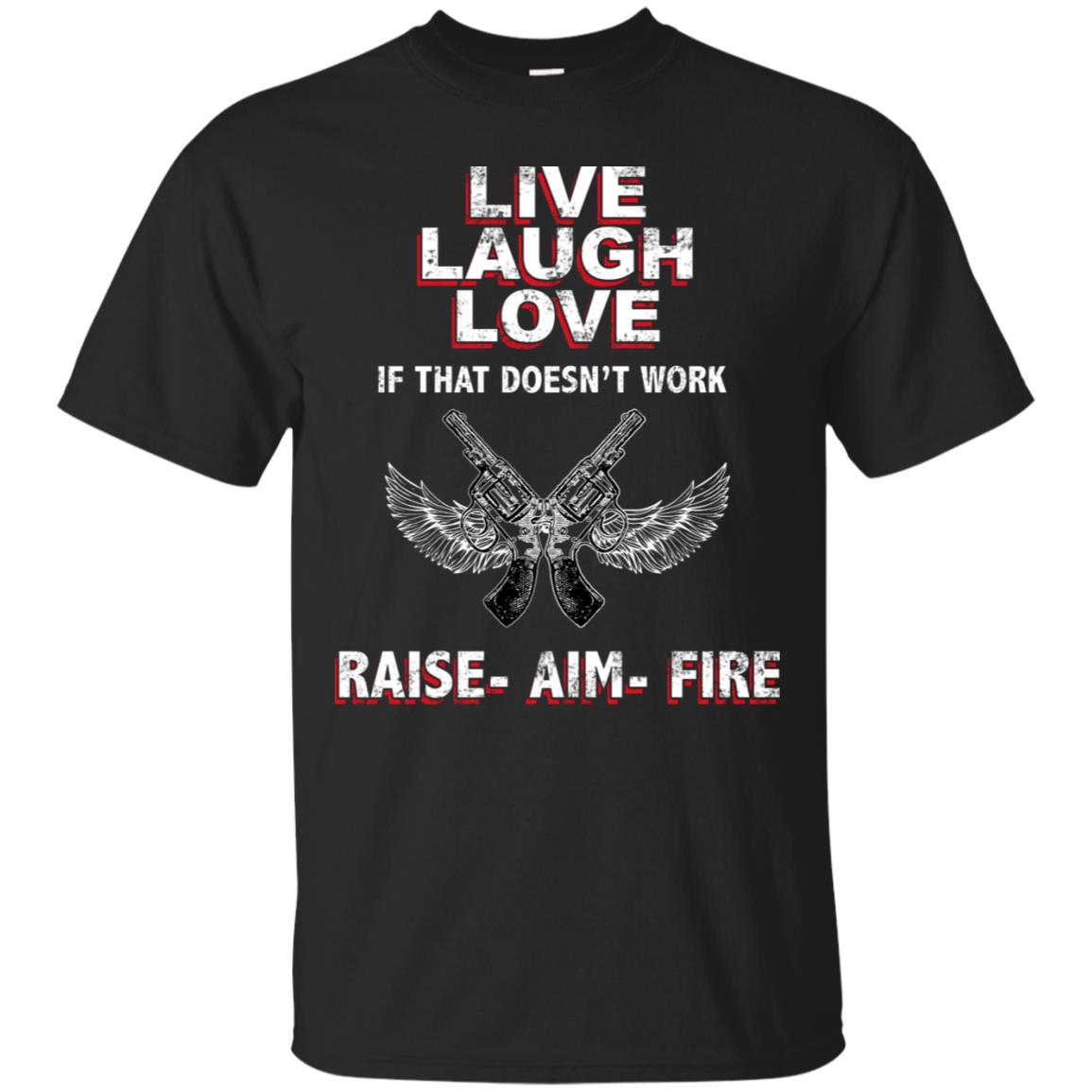 Live Laugh Love If That Doesnt Work Raise Aim Fire Shirt Black