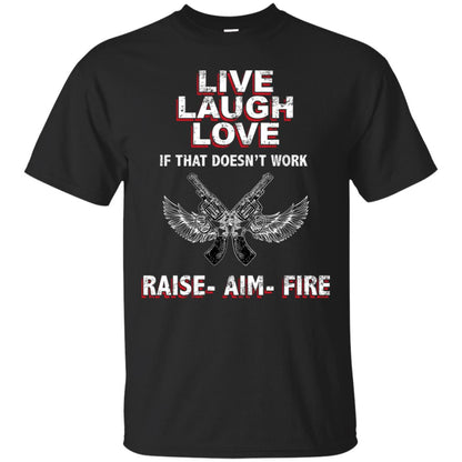 Live Laugh Love If That Doesnt Work Raise Aim Fire Shirt Black