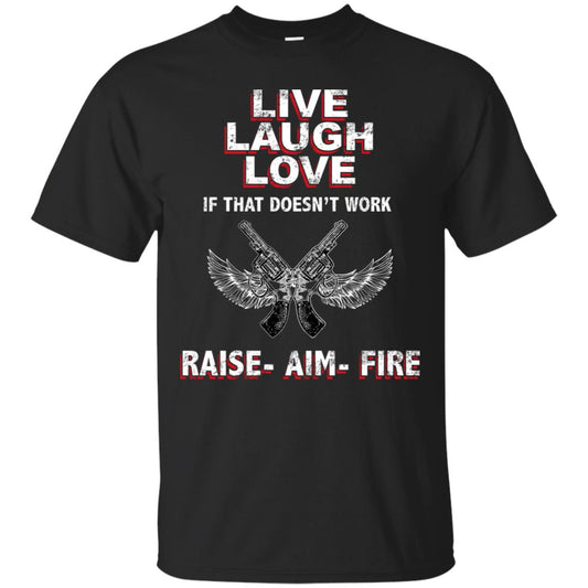 Live Laugh Love If That Doesnt Work Raise Aim Fire Shirt Black