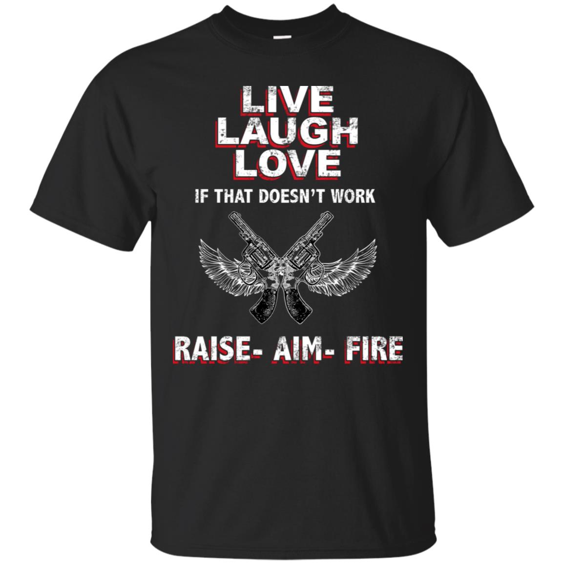 Live Laugh Love If That Doesnt Work Raise Aim Fire ShirtG200 Gildan Ultra Cotton T-Shirt