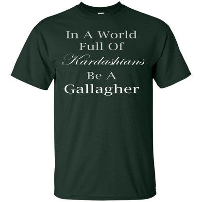 In A World Full Of Kadarshians Be A Gallagher T-shirt Forest Green