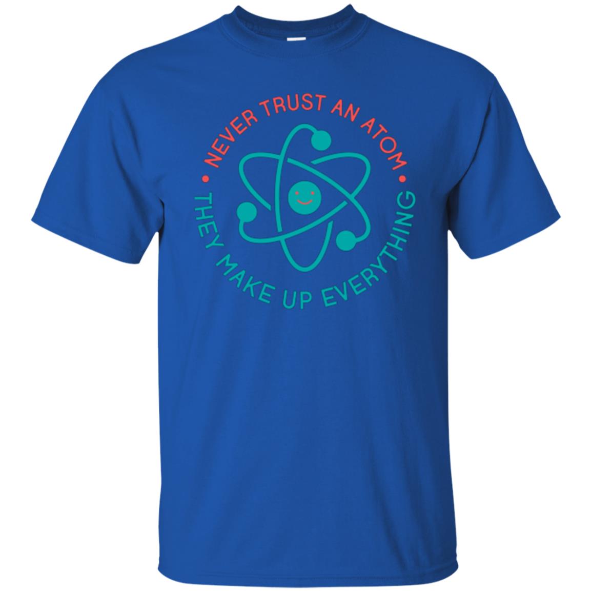 Scientist T-shirt Never Trust An Atom They Make Up Everything Royal
