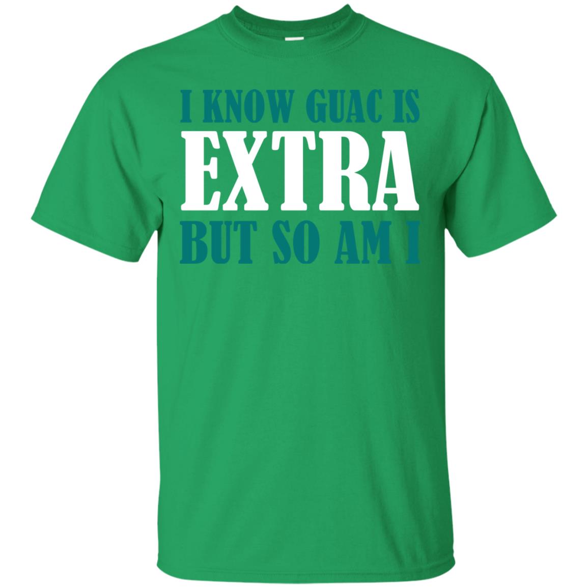 I Know Guac Is Extra But So Am I Vegetarians T-shirt Irish Green