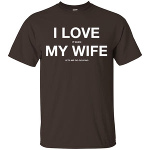 Gofl Lovers T-shirt I Love It When My Wife Lets Me Go Gofling