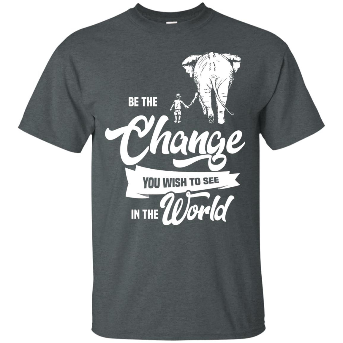 Be The Change You Wish To See In The World Shirt Dark Heather
