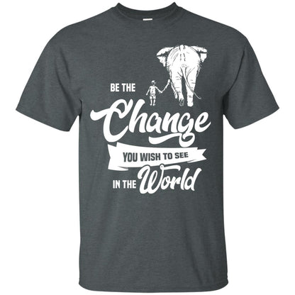 Be The Change You Wish To See In The World Shirt Dark Heather