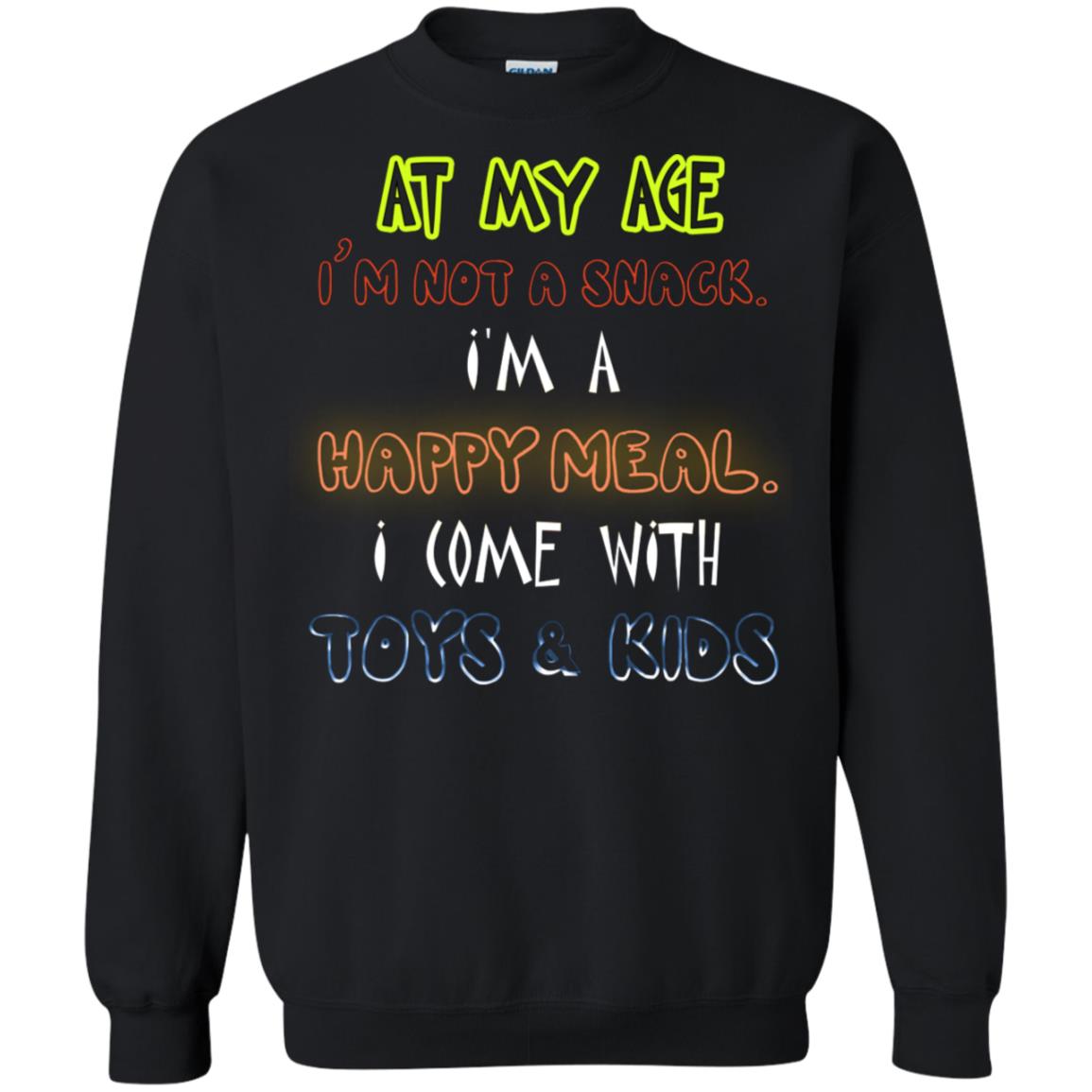 At My Age Im Not A Snack Im A Happy Meal I Come With Toy And Kids Shirt Black