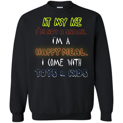 At My Age Im Not A Snack Im A Happy Meal I Come With Toy And Kids Shirt Black