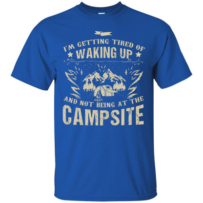 I'm Getting Tired Of Waking Up And Not Being At The Campsite Shirt Royal