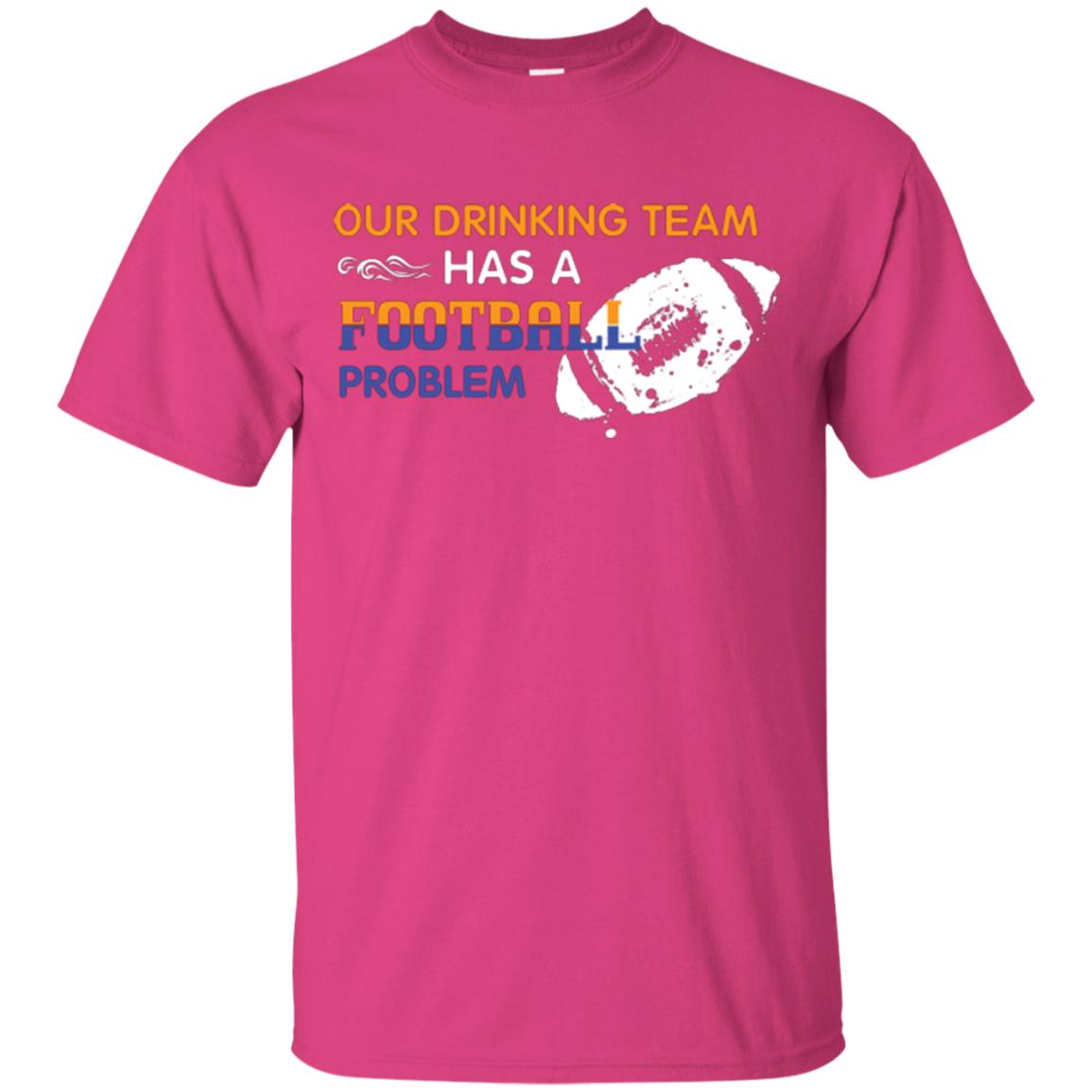 Football Lover T-shirt Our Drinking Team Has A Football Problem Heliconia