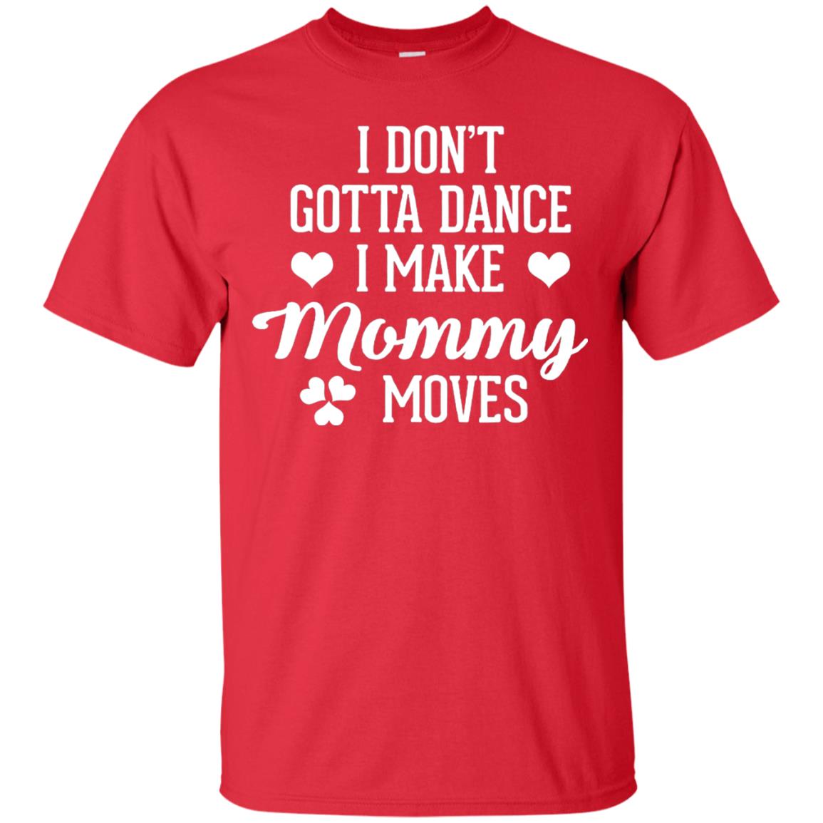 I Dont Gotta Dance I Make Mommy Moves Dancer T-shirt Red