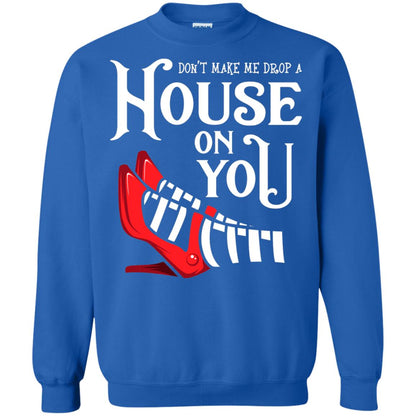 Dont Make Me Drop A House On You Shirt Royal