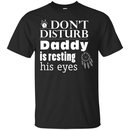 Don't Disturb Daddy Is Resting His Eyes Funny Dad Shirt Black