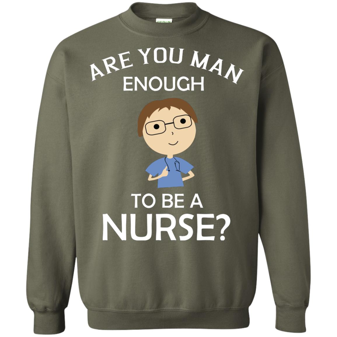 Are You Man Enough To Be A Nurse Man Nurse T-shirt Military Green
