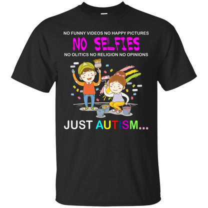 No Funny Video No Happy Pictures No Olitics No Religion No Opinions Just Autism Shirt Black