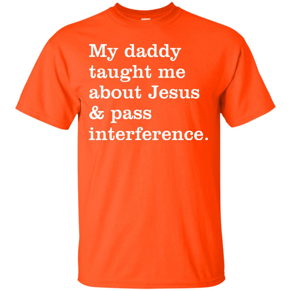 My Daddy Taught Me About Jesus And Pass Interference Shirt Orange