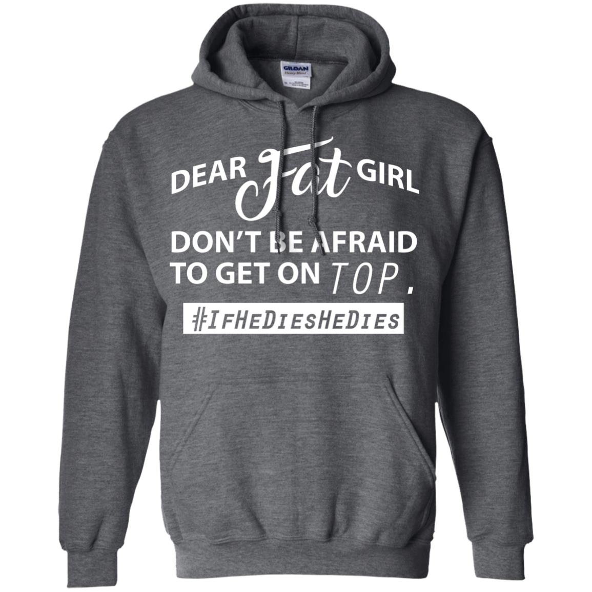 Dear Fat Girl Don_t Be Afraid To Get On Top Best Quote About Fat Girls T-shirt Dark Heather