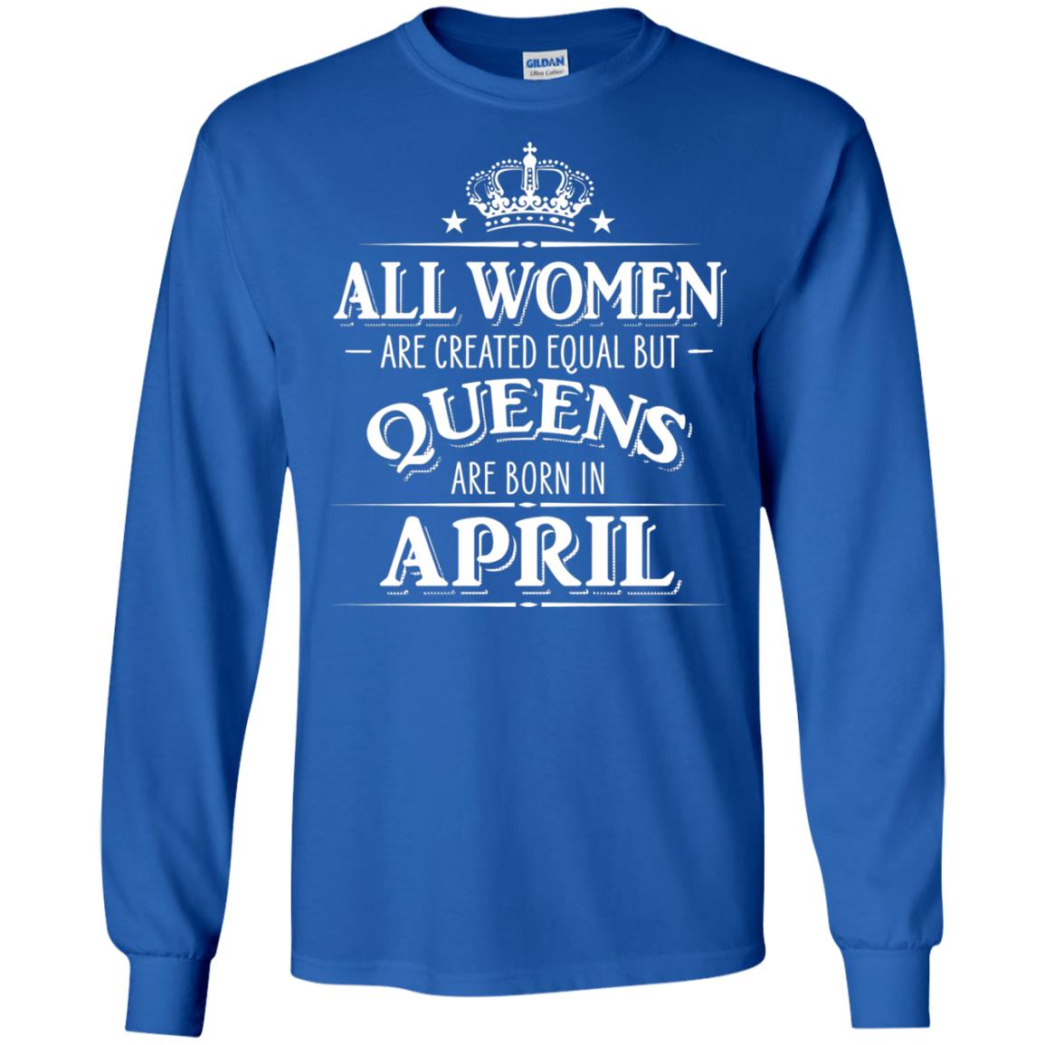 All Women Created Equal But Queens Are Born In April Shirt Royal