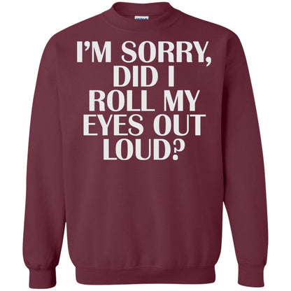 I_m Sorry Did I Roll My Eyes Out Loud T-shirt Maroon