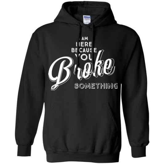 I Am Here Because You Broke Something T-shirt Black