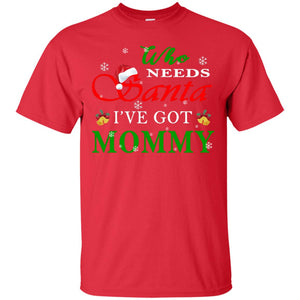 Who Needs Santa I've Got Mommy Family Christmas Idea Gift ShirtG200 Gildan Ultra Cotton T-Shirt