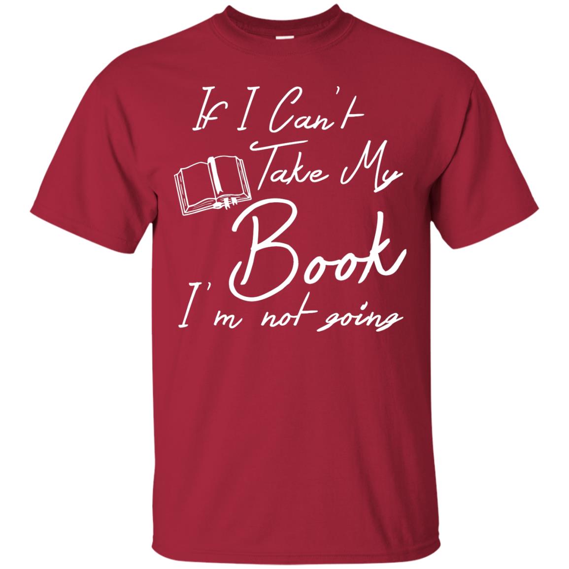 Bookworm T-shirt If I Can't Take My Book I'm Not Going Cardinal