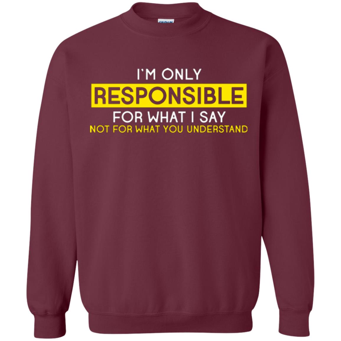 I’m Only Responsible For What I Say Not For What You Understand T-shirt Maroon
