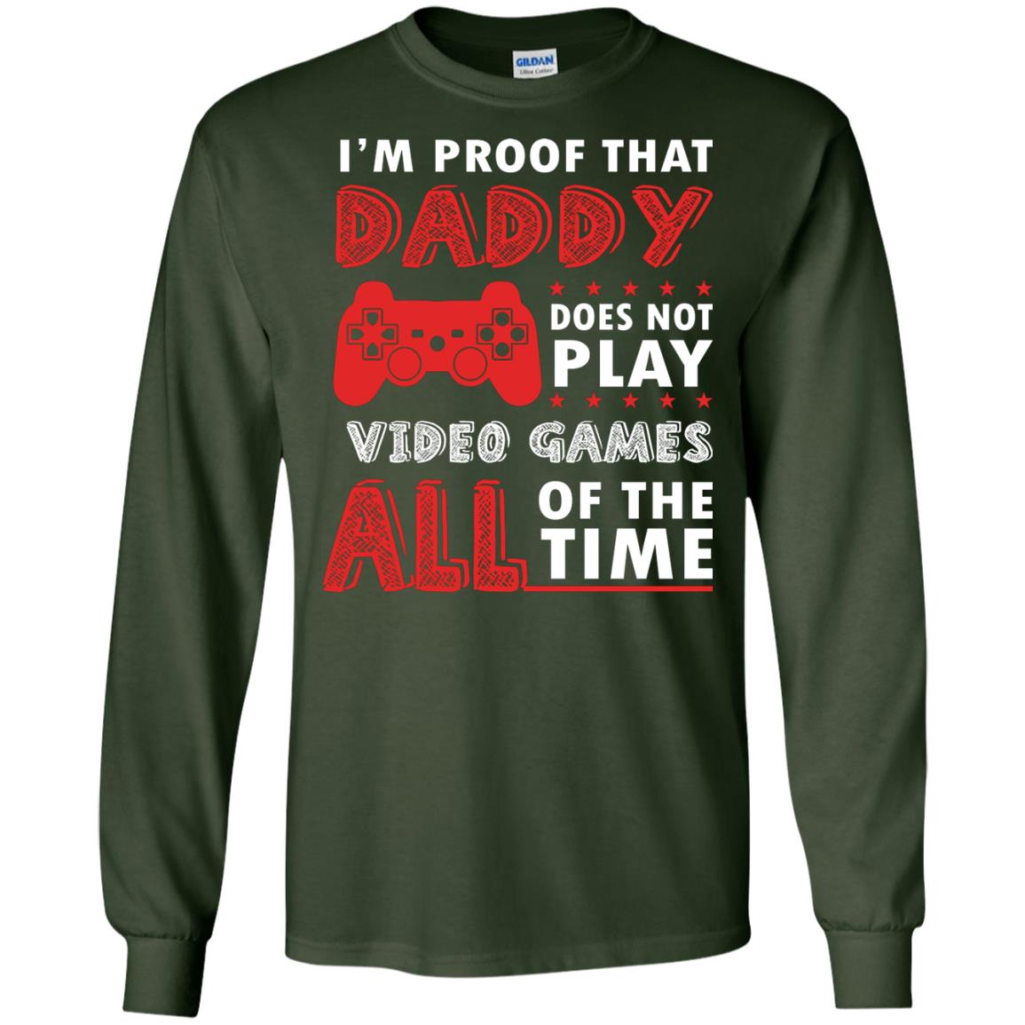 I_m Proof That Daddy Doesn_t Not Play Video Games All Of The Time Shirt Forest Green