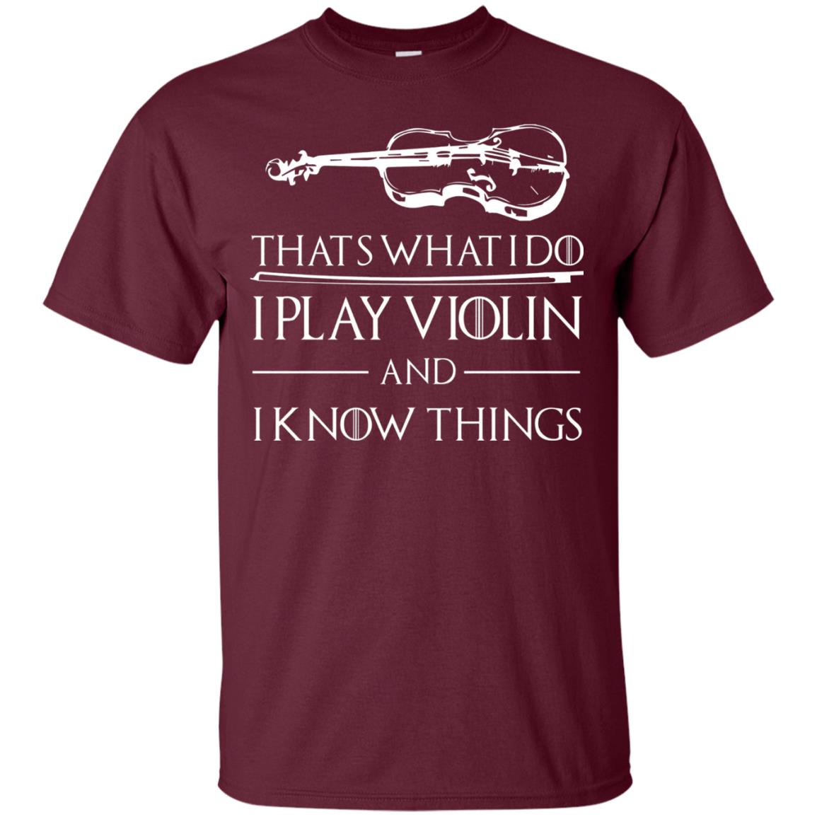 I Play Violin And I Know Things Violin Lover T-shirt Maroon