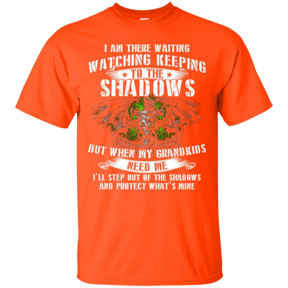 I Am There Waiting Watching Keeping To The Shawdows But When My Grandkids Need Me I'll Step Out Of The Shadows And Protect What's Mine Orange