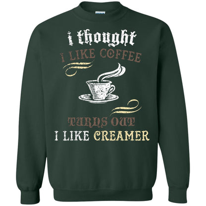I Thoungt I Like Coffee Tunrs Out I Like Creamer Shirt Forest Green