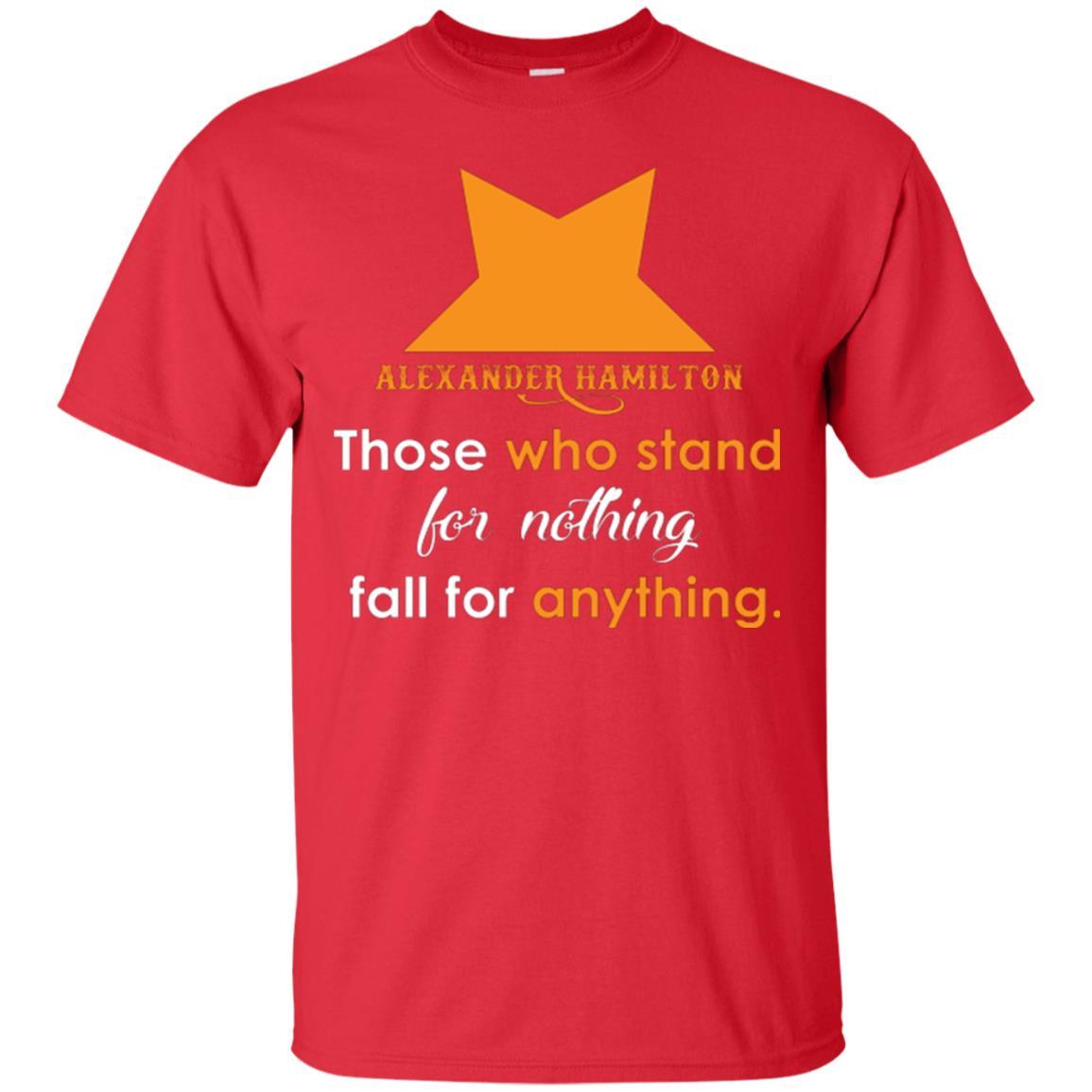 Alexander Hamilton T-shirt Alexander Hamilton Those Who Stand For Nothing Fall For Anything Red