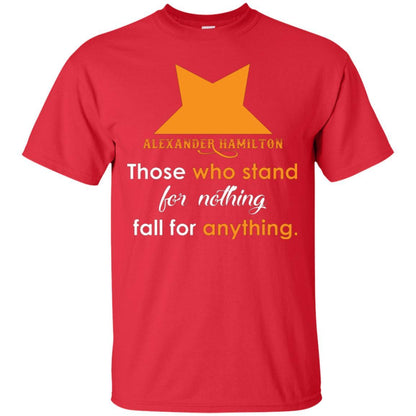 Alexander Hamilton T-shirt Alexander Hamilton Those Who Stand For Nothing Fall For Anything Red