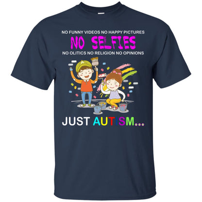 No Funny Video No Happy Pictures No Olitics No Religion No Opinions Just Autism Shirt Navy