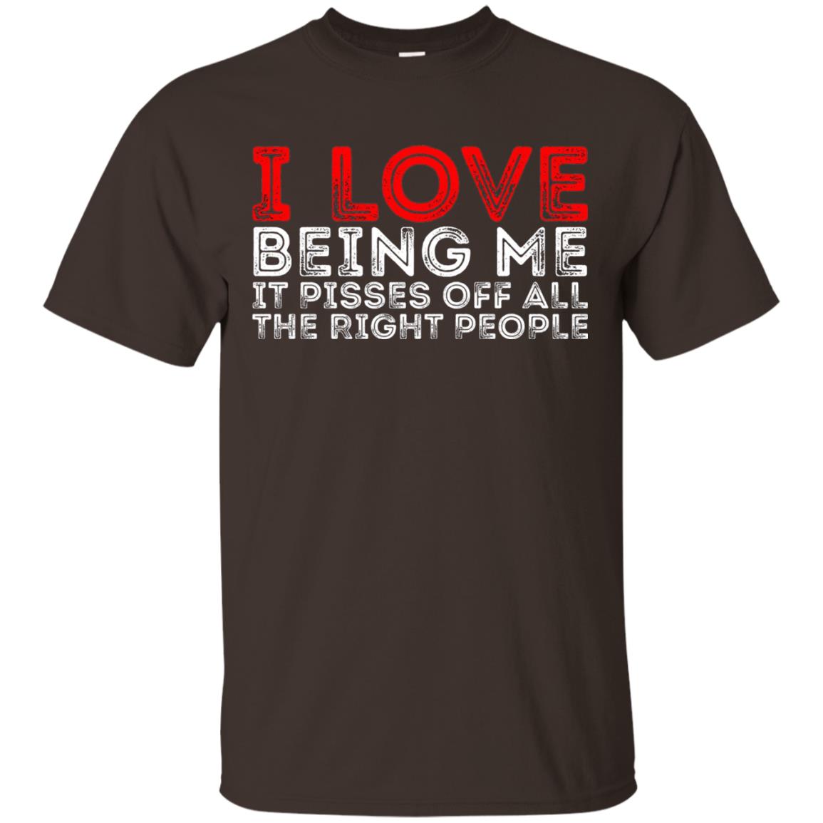 I Love Being Me It Pisses Off The Right People Shirt Dark Chocolate