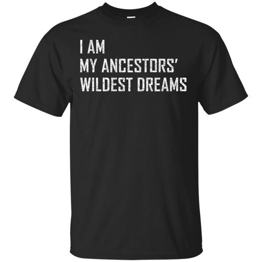 I Am My Ancestors Wildest Dreams T-shirt Black